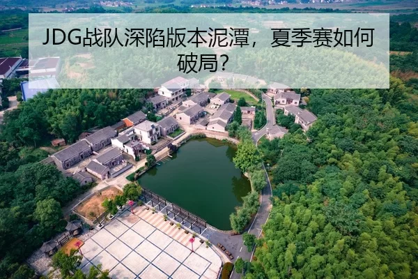 JDG战队深陷版本泥潭，夏季赛如何破局？